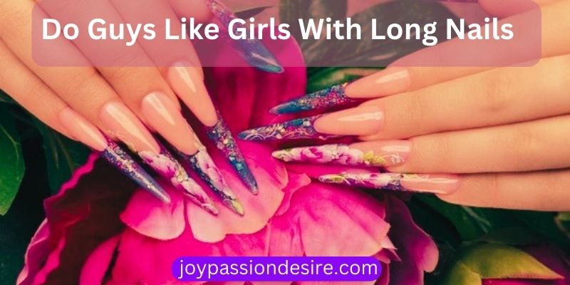 Do Guys Like Girls With Long Nails