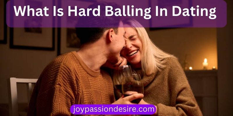 What Is Hard Balling In Dating