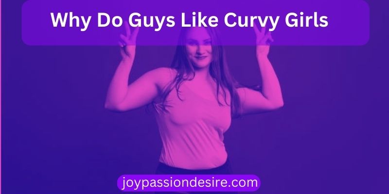 Why Do Guys Like Curvy Girls
